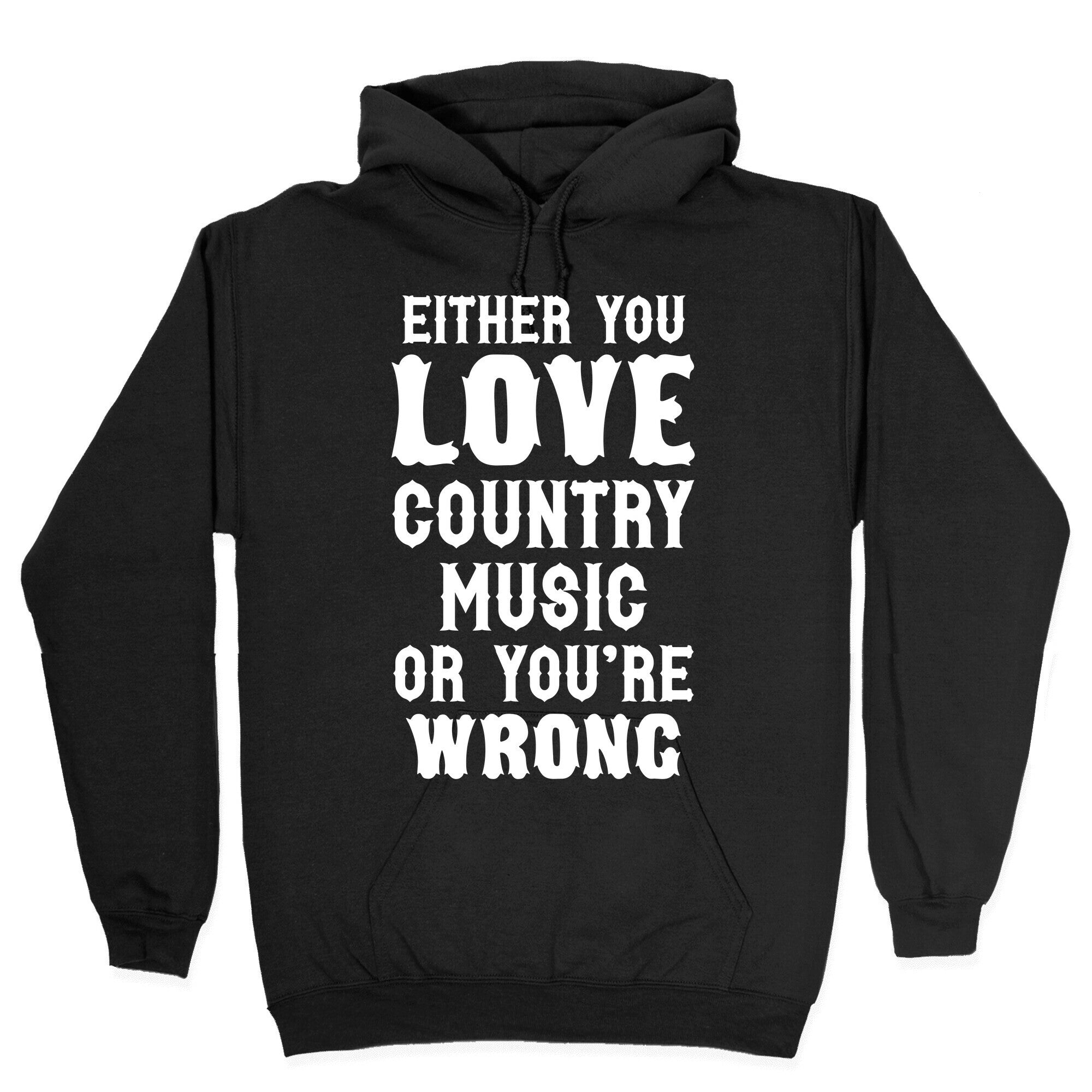 Either You Love Country Music Or You're Wrong Hoodie